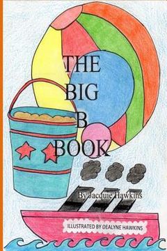portada The Big B Book: The second book in the Big ABC Book series about things that start with the letter B and words that have b in them. (en Inglés)