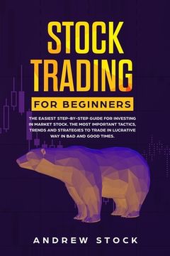 portada Stock Trading for Beginners: The Easiest Step-by-Step Guide for Investing in Market Stock. The Most Important Tactics, Trends, and Strategies to Tr (in English)