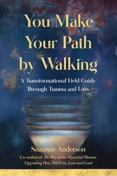 portada You Make Your Path by Walking: A Transformational Field Guide Through Trauma and Loss (in English)
