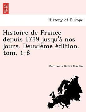 portada Histoire de France depuis 1789 jusqu'à nos jours. Deuxième édition. tom. 1-8 (in French)