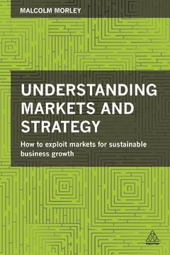 portada Understanding Markets and Strategy: How to Exploit Markets for Sustainable Business Growth (en Inglés)