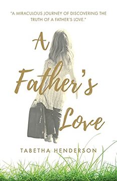 portada A Father'S Love: "a Miraculous Journey of Discovering the Truth of a Father'S Love: "a (en Inglés)
