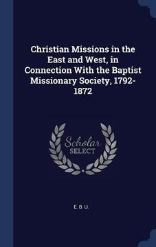 portada Christian Missions in the East and West, in Connection With the Baptist Missionary Society, 1792-1872
