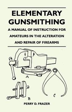 portada elementary gunsmithing - a manual of instruction for amateurs in the alteration and repair of firearms (en Inglés)