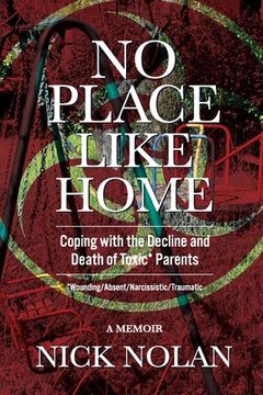 portada No Place Like Home: Coping with the Decline and Death of Toxic* Parents: *Wounding/Absent/Narcissistic/Traumatic (en Inglés)