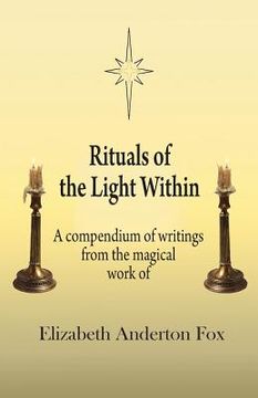 portada Rituals of the Light Within: A Compendium of Writings from the Magical Work of Elizabeth Anderton Fox (en Inglés)