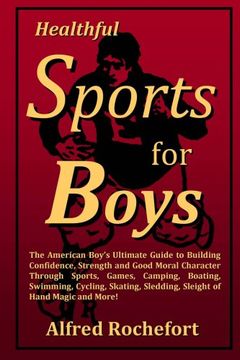 portada Healthful Sports for Boys: The American Boy? S Ultimate Guide to Building Confidence, Strength and Good Moral Character Through Sports, Games, Camping,. Sledding, Sleight of Hand Magic and More! (en Inglés)