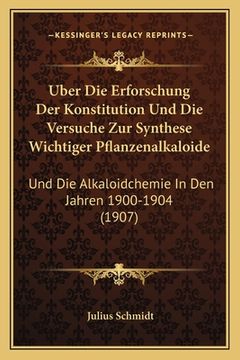 portada Uber Die Erforschung Der Konstitution Und Die Versuche Zur Synthese Wichtiger Pflanzenalkaloide: Und Die Alkaloidchemie In Den Jahren 1900-1904 (1907) (en Alemán)