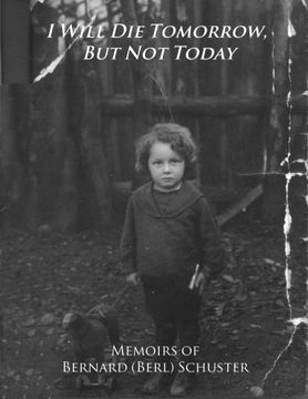 portada I Will Die Tomorrow, But Not Today: Memoirs of Bernard (Berl) Schuster