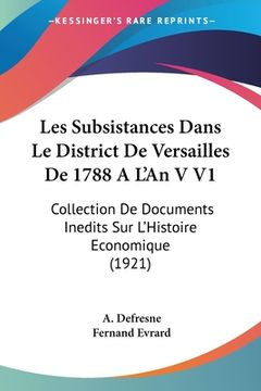 portada Les Subsistances Dans Le District De Versailles De 1788 A L'An V V1: Collection De Documents Inedits Sur L'Histoire Economique (1921) (in French)