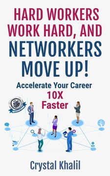 portada Hard Workers Work Hard, and Networkers Move Up!: Accelerate Your Career 10X Faster (en Inglés)