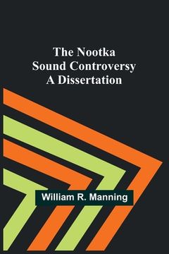 portada The Nootka Sound Controversy: A dissertation (en Inglés)