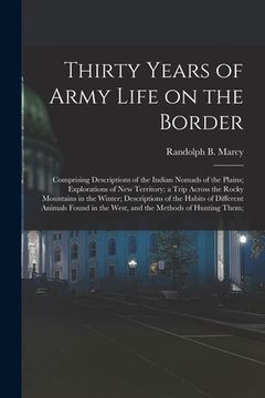 portada Thirty Years of Army Life on the Border; Comprising Descriptions of the Indian Nomads of the Plains; Explorations of New Territory; a Trip Across the (en Inglés)