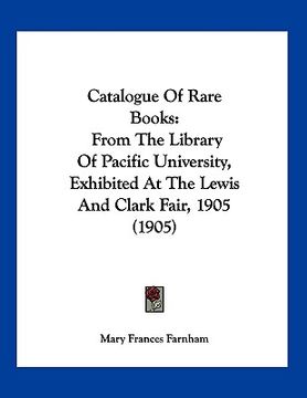 portada catalogue of rare books: from the library of pacific university, exhibited at the lewis and clark fair, 1905 (1905)