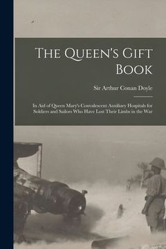 portada The Queen's Gift Book: in Aid of Queen Mary's Convalescent Auxiliary Hospitals for Soldiers and Sailors Who Have Lost Their Limbs in the War (in English)