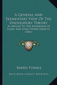 portada a general and elementary view of the undulatory theory: as applied to the dispersion of light, and some other subjects (1841)