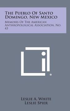 portada The Pueblo of Santo Domingo, New Mexico: Memoirs of the American Anthropological Association, No. 43