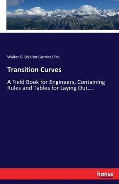 portada Transition Curves: A Field Book for Engineers, Containing Rules and Tables for Laying Out....