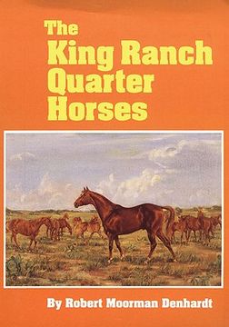 portada the king ranch quarter horses: and something of the ranch and the men that bred them (en Inglés)