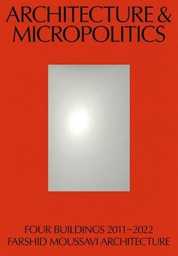 Architecture and Micropolitics: Four Buildings 2011-2022. Farshid Moussavi Architecture