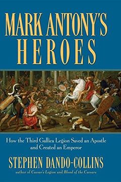 portada Mark Antony's Heroes: How the Third Gallica Legion Saved an Apostle and Created an Emperor (in English)