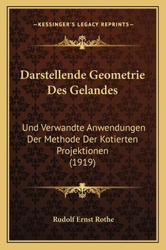 portada Darstellende Geometrie Des Gelandes: Und Verwandte Anwendungen Der Methode Der Kotierten Projektionen (1919) (in German)