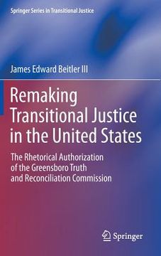 portada Remaking Transitional Justice in the United States: The Rhetorical Authorization of the Greensboro Truth and Reconciliation Commission
