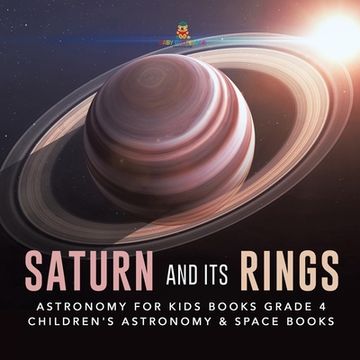 portada Saturn and Its Rings Astronomy for Kids Books Grade 4 Children's Astronomy & Space Books (en Inglés)