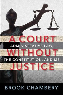portada A Court Without Justice: Administrative Law, the Constitution, and Me