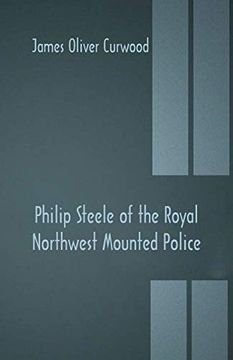 portada Philip Steele of the Royal Northwest Mounted Police (in English)