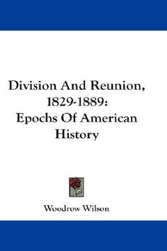 portada division and reunion, 1829-1889: epochs of american history (en Inglés)