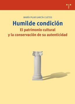 portada Humilde Condición. El Patrimonio Cultural y la Conservación de su Autenticidad (Biblioteconomía y Administración Cultural) (in Spanish)