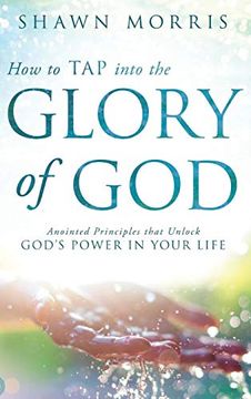 portada How to tap Into the Glory of God: Anointed Principles That Unlock God's Power in Your Life 