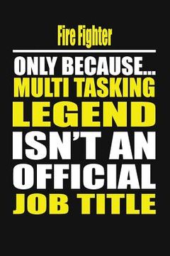 portada Fire Fighter Only Because Multi Tasking Legend Isn't an Official Job Title (en Inglés)