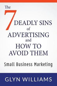 portada The Seven Deadly Sins of Advertising and How To Avoid Them: Small Business Marketing (en Inglés)