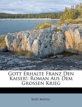 portada Gott Erhalte Franz Den Kaiser!: Roman Aus Dem Grossen Krieg (en Alemán)