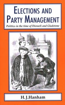 portada Elections and Party Management: Politics in the time of Disraeli and Gladstone. (en Inglés)