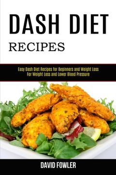 portada Dash Diet Recipes: Easy Dash Diet Recipes for Beginners and Weight Loss (For Weight Loss and Lower Blood Pressure) (en Inglés)