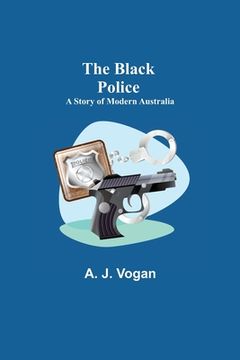 portada The Black Police: A Story of Modern Australia (en Inglés)