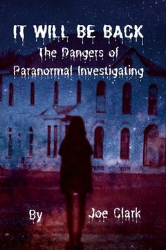 portada It Will Be Back: The Dangers of Paranormal Investigating (en Inglés)