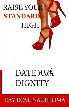 portada Raise Your Standards High: Date With Dignity (en Inglés)