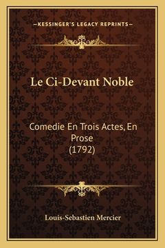portada Le Ci-Devant Noble: Comedie En Trois Actes, En Prose (1792) (en Francés)
