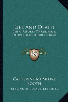 portada life and death: being reports of addresses delivered in london (1890) (en Inglés)
