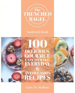 portada The Trenched Bagel Sandwich Book: 100 Delicious, Gourmet, Easy to Make, Everyday and any Occasion Recipes (en Inglés)