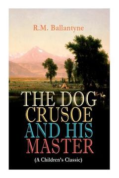 portada THE DOG CRUSOE AND HIS MASTER (A Children's Classic): The Incredible Adventures of a Dog and His Master in the Western Prairies (en Inglés)