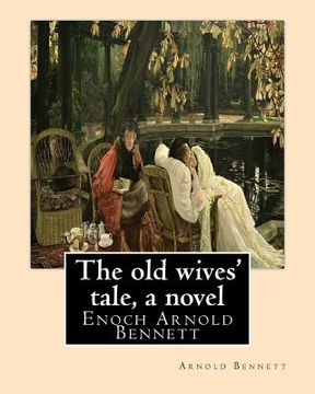 portada The old wives' tale, By Arnold Bennett A NOVEL: Enoch Arnold Bennett (en Inglés)