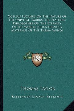 portada ocellus lucanus on the nature of the universe; taurus, the platonic philosopher on the eternity of the world; julius firmicus maternus of the thema mu (in English)