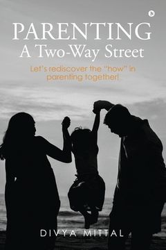 portada Parenting: A Two-Way Street: Let's rediscover the how in parenting together! (en Inglés)