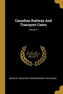 portada Canadian Railway And Transport Cases; Volume 17 (en Inglés)