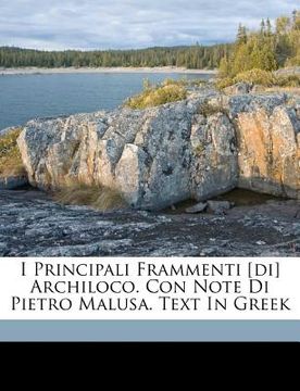 portada I Principali Frammenti [Di] Archiloco. Con Note Di Pietro Malusa. Text in Greek